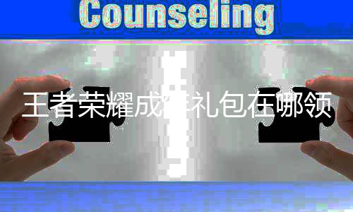 包领王者 王年礼在哪者荣荣耀成年礼包领取耀成法取方